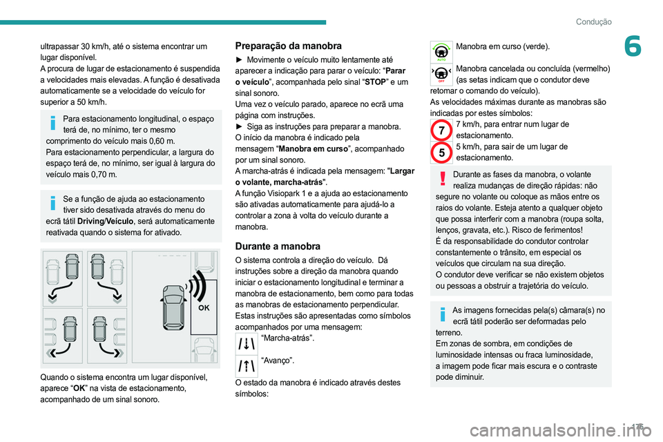 PEUGEOT PARTNER 2022  Manual de utilização (in Portuguese) 175
Condução
6ultrapassar 30 km/h, até o sistema encontrar um 
lugar disponível.
A procura de lugar de estacionamento é suspendida 
a velocidades mais elevadas. A função é desativada 
automati