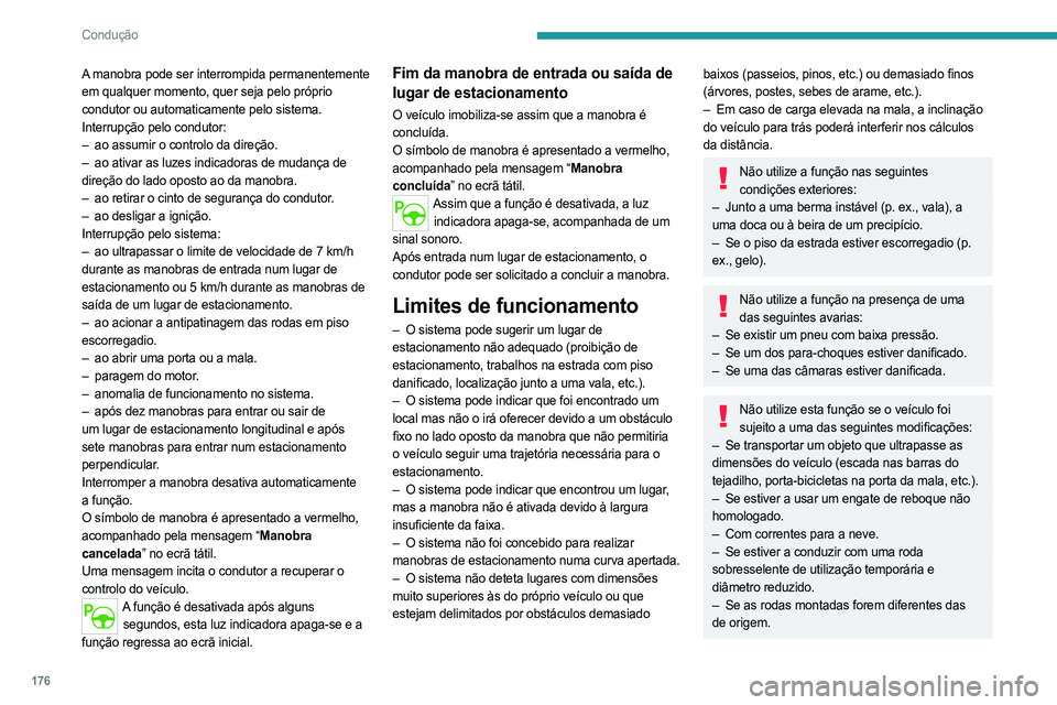 PEUGEOT PARTNER 2022  Manual de utilização (in Portuguese) 176
Condução
A manobra pode ser interrompida permanentemente 
em qualquer momento, quer seja pelo próprio 
condutor ou automaticamente pelo sistema.
Interrupção pelo condutor:
– 
ao assumir o c