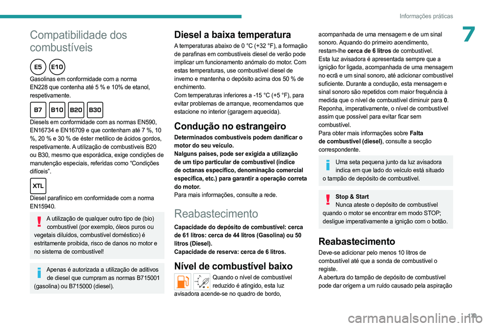 PEUGEOT PARTNER 2022  Manual de utilização (in Portuguese)  
 
179
Informações práticas
7Compatibilidade dos 
combustíveis
  
Gasolinas em conformidade com a norma 
EN228 que contenha até 5 % e 10% de etanol, 
respetivamente.
  
Diesels em conformidade c