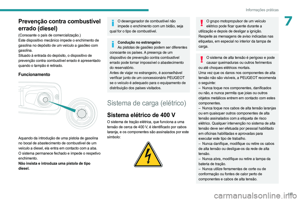 PEUGEOT PARTNER 2022  Manual de utilização (in Portuguese) 181
Informações práticas
7Prevenção contra combustível 
errado (diesel)
(Consoante o país de comercialização.)
Este dispositivo mecânico impede o enchimento de 
gasolina no depósito de um v
