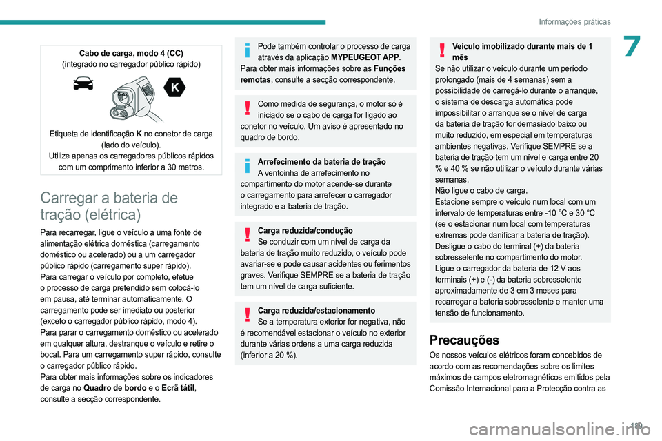 PEUGEOT PARTNER 2022  Manual de utilização (in Portuguese) 189
Informações práticas
7Cabo de carga, modo 4 (CC)
(integrado no carregador público rápido)
 
 
Etiqueta de identificação K  no conetor de carga 
(lado do veículo).
Utilize apenas os carrega