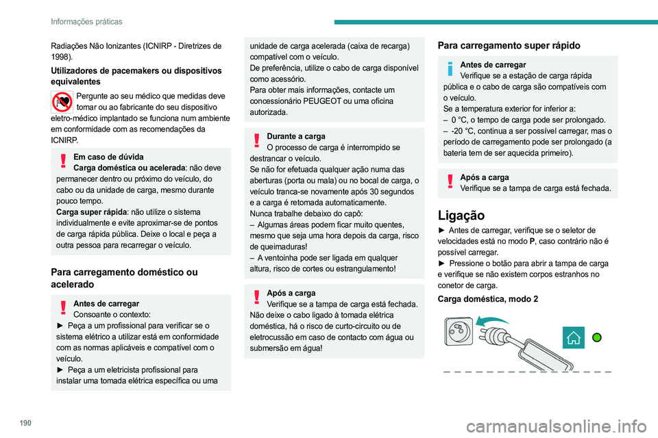 PEUGEOT PARTNER 2022  Manual de utilização (in Portuguese) 190
Informações práticas
Radiações Não Ionizantes (ICNIRP - Diretrizes de 
1998).
Utilizadores de pacemakers ou dispositivos 
equivalentes
Pergunte ao seu médico que medidas deve  tomar ou ao f