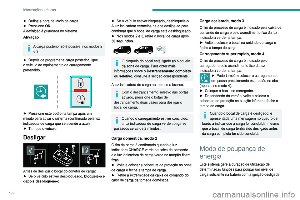 PEUGEOT PARTNER 2022  Manual de utilização (in Portuguese) 192
Informações práticas
► Defina a hora de início de carga.
►  Pressione  OK.
A definição é guardada no sistema.
Ativação
A carga posterior só é possível nos modos 2  e 3.
►
 
Depoi