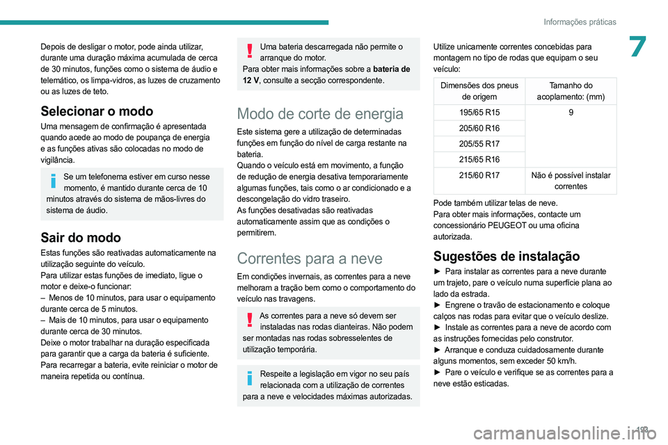 PEUGEOT PARTNER 2022  Manual de utilização (in Portuguese) 193
Informações práticas
7Depois de desligar o motor, pode ainda utilizar, 
durante uma duração máxima acumulada de cerca 
de 30 minutos, funções como o sistema de áudio e 
telemático, os li