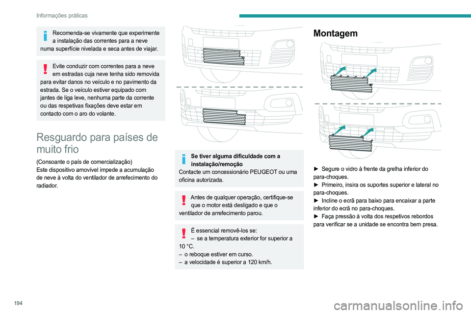 PEUGEOT PARTNER 2022  Manual de utilização (in Portuguese) 194
Informações práticas
Recomenda-se vivamente que experimente a instalação das correntes para a neve 
numa superfície nivelada e seca antes de viajar.
Evite conduzir com correntes para a neve 