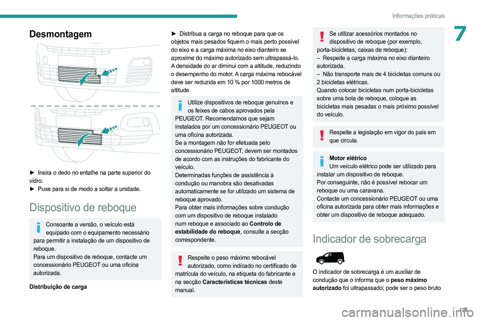 PEUGEOT PARTNER 2022  Manual de utilização (in Portuguese) 195
Informações práticas
7Desmontagem 
 
► Insira o dedo no entalhe na parte superior do 
vidro.
►
 
Puxe para si de modo a soltar a unidade.
Dispositivo de reboque
Consoante a versão, o veíc