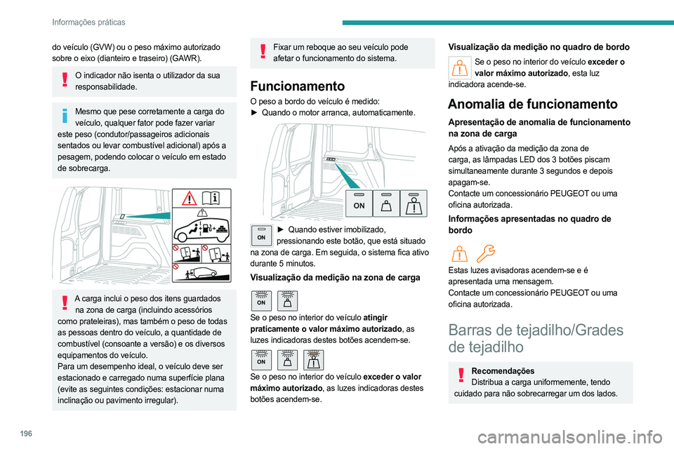 PEUGEOT PARTNER 2022  Manual de utilização (in Portuguese) 196
Informações práticas
do veículo (GVW) ou o peso máximo autorizado 
sobre o eixo (dianteiro e traseiro) (GAWR).
O indicador não isenta o utilizador da sua responsabilidade.
Mesmo que pese cor