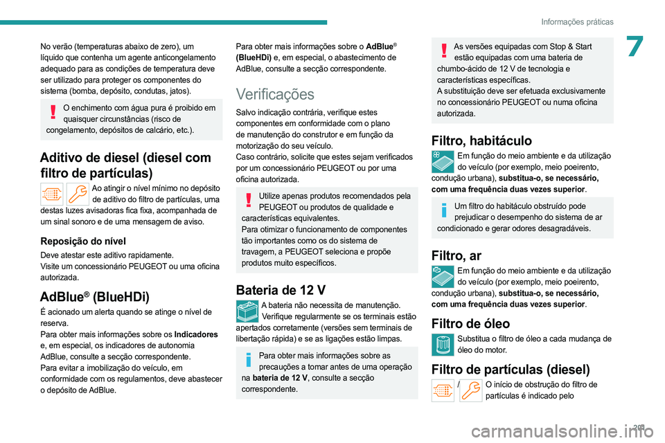 PEUGEOT PARTNER 2022  Manual de utilização (in Portuguese) 201
Informações práticas
7No verão (temperaturas abaixo de zero), um 
líquido que contenha um agente anticongelamento 
adequado para as condições de temperatura deve 
ser utilizado para protege