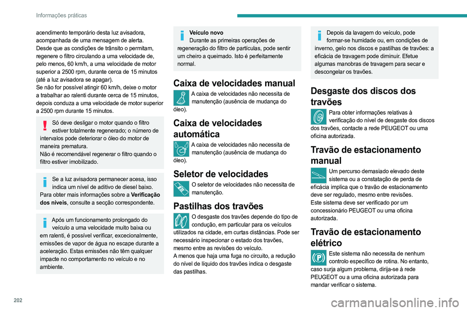 PEUGEOT PARTNER 2022  Manual de utilização (in Portuguese) 202
Informações práticas
acendimento temporário desta luz avisadora, 
acompanhada de uma mensagem de alerta.
Desde que as condições de trânsito o permitam, 
regenere o filtro circulando a uma v