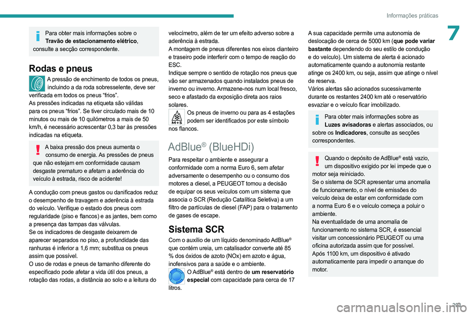 PEUGEOT PARTNER 2022  Manual de utilização (in Portuguese) 203
Informações práticas
7Para obter mais informações sobre o Travão de estacionamento elétrico, 
consulte a secção correspondente.
Rodas e pneus
A pressão de enchimento de todos os pneus,  