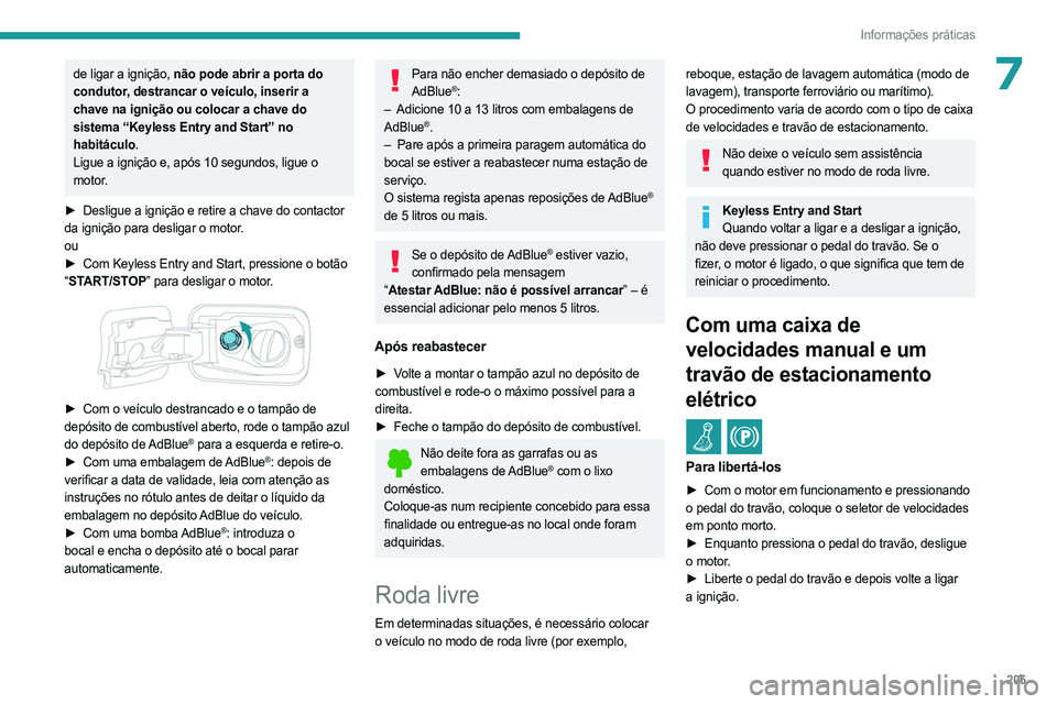 PEUGEOT PARTNER 2022  Manual de utilização (in Portuguese) 205
Informações práticas
7de ligar a ignição, não pode abrir a porta do 
condutor, destrancar o veículo, inserir a 
chave na ignição ou colocar a chave do 
sistema “Keyless Entry and Start