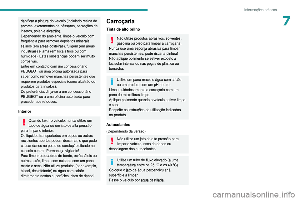 PEUGEOT PARTNER 2022  Manual de utilização (in Portuguese) 207
Informações práticas
7danificar a pintura do veículo (incluindo resina de 
árvores, excrementos de pássaros, secreções de 
insetos, pólen e alcatrão).
Dependendo do ambiente, limpe o ve