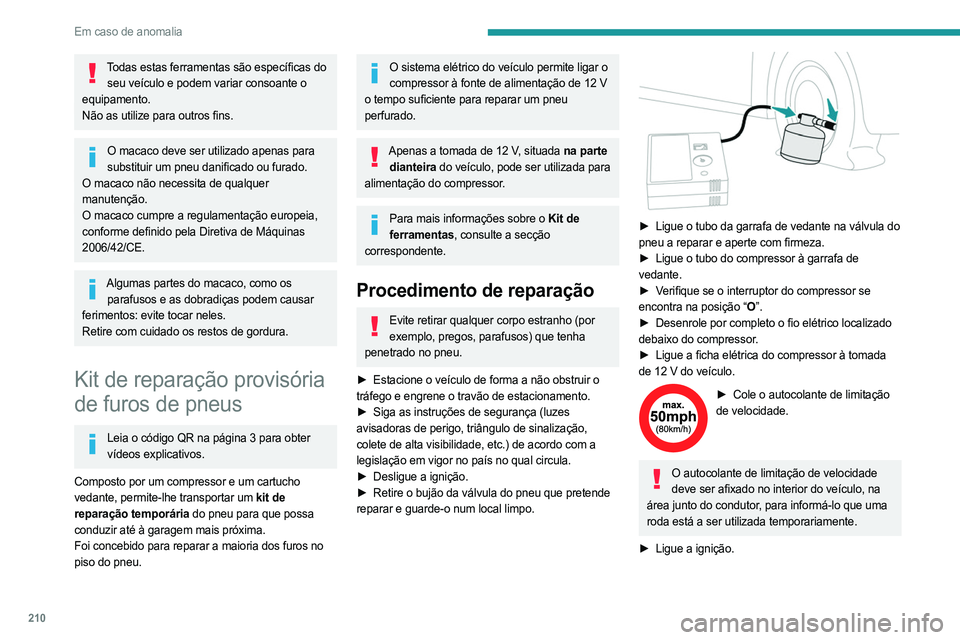 PEUGEOT PARTNER 2022  Manual de utilização (in Portuguese) 210
Em caso de anomalia
Todas estas ferramentas são específicas do seu veículo e podem variar consoante o 
equipamento.
Não as utilize para outros fins.
O macaco deve ser utilizado apenas para  su