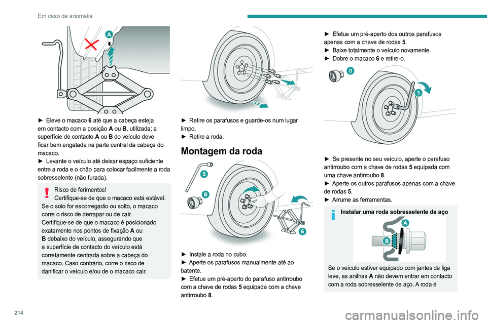 PEUGEOT PARTNER 2022  Manual de utilização (in Portuguese) 214
Em caso de anomalia
 
► Eleve o macaco 6 até que a cabeça esteja 
em contacto com a posição A  ou B, utilizada; a 
superfície de contacto A  ou B do veículo deve 
ficar bem engatada na par