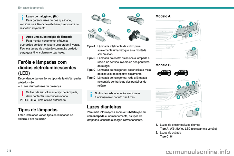 PEUGEOT PARTNER 2022  Manual de utilização (in Portuguese) 216
Em caso de anomalia
Luzes de halogéneo (Hx)Para garantir luzes de boa qualidade, 
verifique se a lâmpada está bem posicionada no 
respetivo alojamento.
Após uma substituição de lâmpada Para