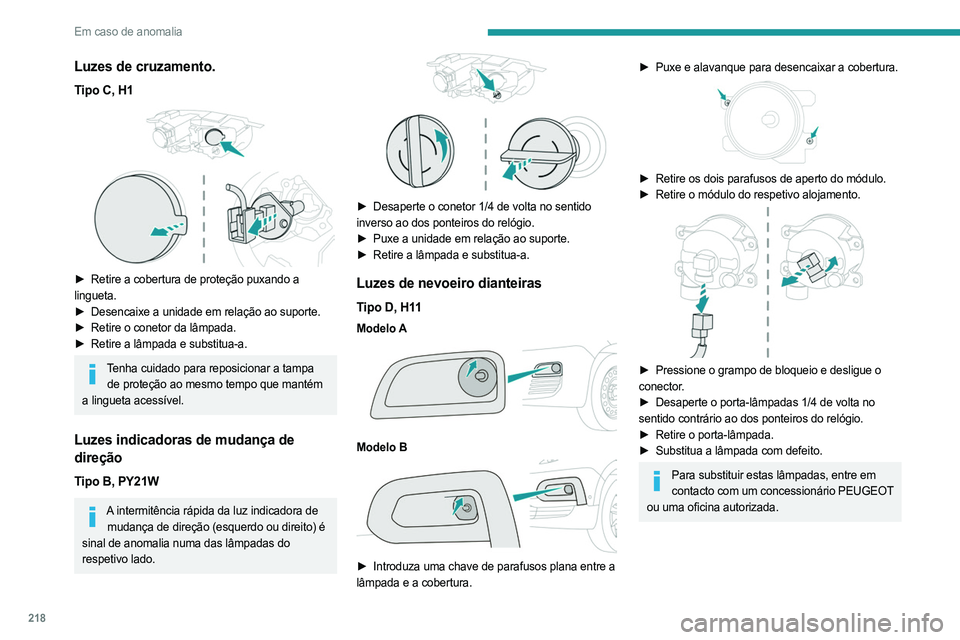 PEUGEOT PARTNER 2022  Manual de utilização (in Portuguese) 218
Em caso de anomalia
Luzes de cruzamento.
Tipo C, H1 
 
► Retire a cobertura de proteção puxando a 
lingueta.
►
 
Desencaixe a unidade em relação ao suporte.
►

 
Retire o conetor da lâm