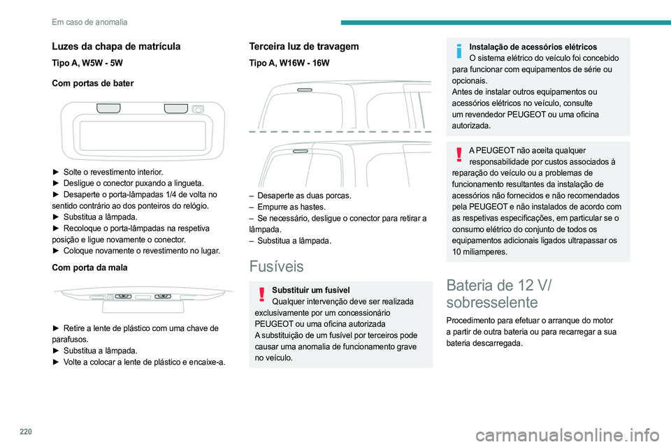 PEUGEOT PARTNER 2022  Manual de utilização (in Portuguese) 220
Em caso de anomalia
Luzes da chapa de matrícula
Tipo A, W5W - 5W
Com portas de bater
 
 
► Solte o revestimento interior.
►  Desligue o conector puxando a lingueta.
►
 
Desaperte o porta-l