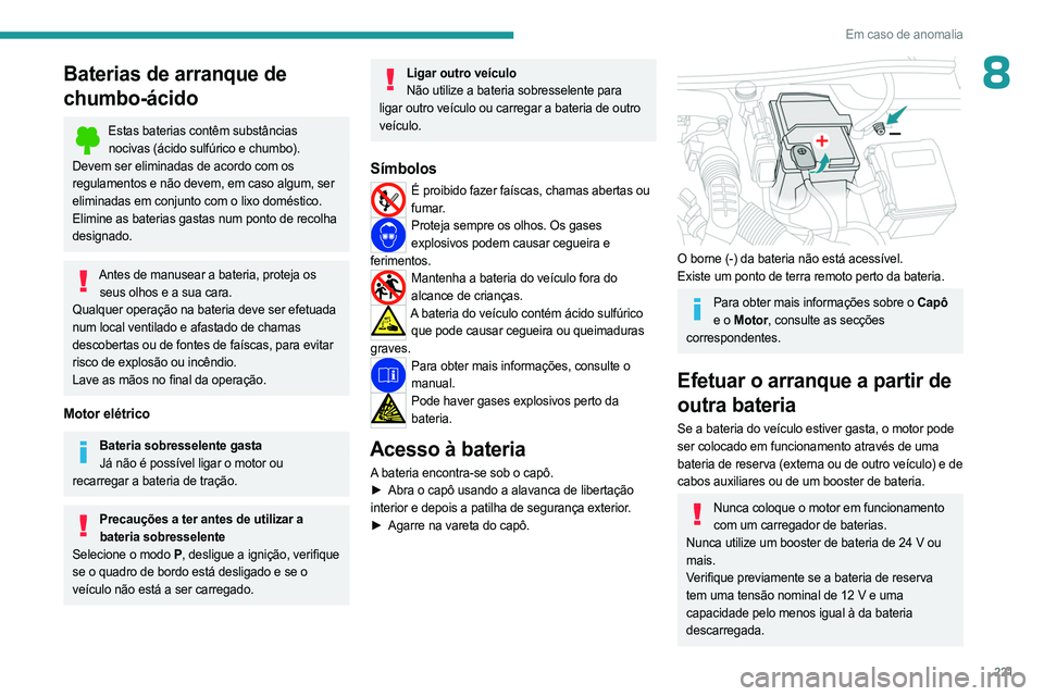 PEUGEOT PARTNER 2022  Manual de utilização (in Portuguese) 221
Em caso de anomalia
8Baterias de arranque de 
chumbo-ácido
Estas baterias contêm substâncias nocivas (ácido sulfúrico e chumbo).
Devem ser eliminadas de acordo com os 
regulamentos e não dev