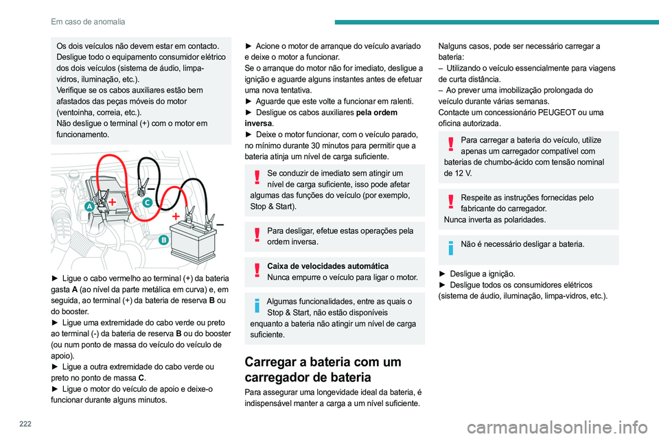 PEUGEOT PARTNER 2022  Manual de utilização (in Portuguese) 222
Em caso de anomalia
Os dois veículos não devem estar em contacto.
Desligue todo o equipamento consumidor elétrico 
dos dois veículos (sistema de áudio, limpa-
vidros, iluminação, etc.).
Ver