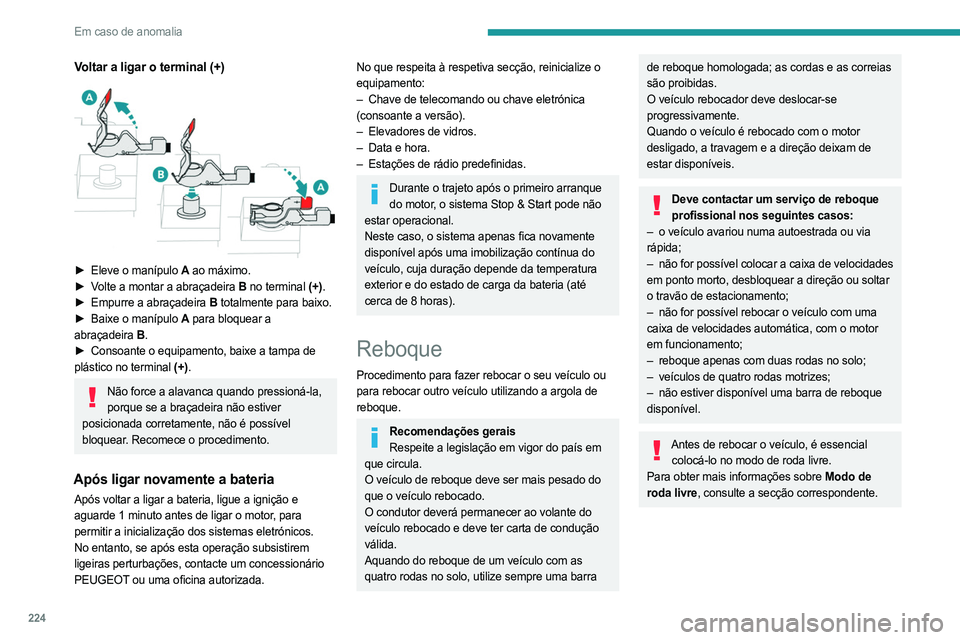 PEUGEOT PARTNER 2022  Manual de utilização (in Portuguese) 224
Em caso de anomalia
Voltar a ligar o terminal (+) 
 
► Eleve o manípulo  A ao máximo.
►  V olte a montar a abraçadeira   B no terminal (+).
►
 
Empurre a abraçadeira
   B totalmente para