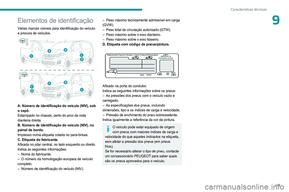 PEUGEOT PARTNER 2022  Manual de utilização (in Portuguese) 241
Características técnicas
9Elementos de identificação
Várias marcas visíveis para identificação do veículo 
e procura de veículos.
 
 
A. Número de identificação do veículo (NIV), sob