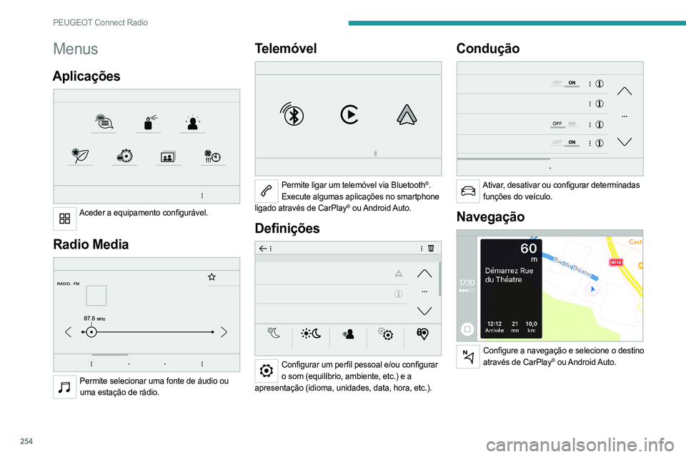 PEUGEOT PARTNER 2022  Manual de utilização (in Portuguese) 254
PEUGEOT Connect Radio
Menus
Aplicações 
 
Aceder a equipamento configurável. 
Radio Media 
 
Permite selecionar uma fonte de áudio ou 
uma estação de rádio.
Telemóvel 
 
Permite ligar um t