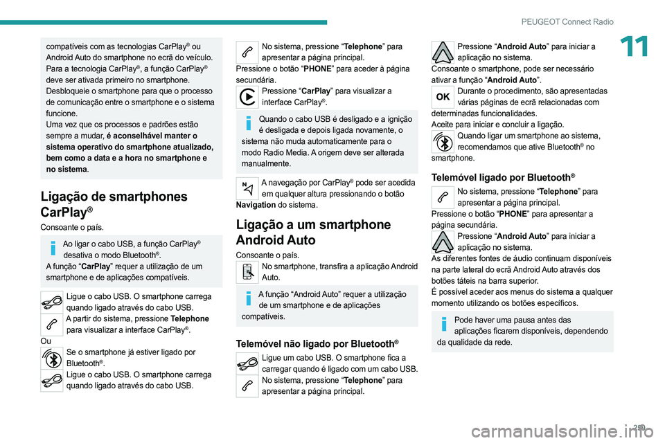 PEUGEOT PARTNER 2022  Manual de utilização (in Portuguese) 259
PEUGEOT Connect Radio
11compatíveis com as tecnologias CarPlay® ou 
Android Auto do smartphone no ecrã do veículo. 
Para a tecnologia CarPlay
®, a função CarPlay® 
deve ser ativada primeir