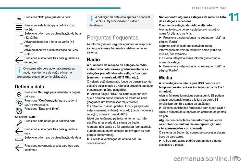 PEUGEOT PARTNER 2022  Manual de utilização (in Portuguese) 263
PEUGEOT Connect Radio
11Pressione “OK” para guardar a hora. 
Pressione este botão para definir o fuso 
horário.
Selecione o formato de visualização da hora (12h/24h).
Ativar ou desativar a