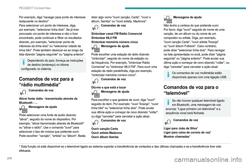 PEUGEOT PARTNER 2022  Manual de utilização (in Portuguese) 270
PEUGEOT Connect Nav
Por exemplo, diga "navegar para ponto de interesse 
restaurante no destino".
Para selecionar um ponto de interesse, diga, 
por exemplo, "selecionar linha dois".