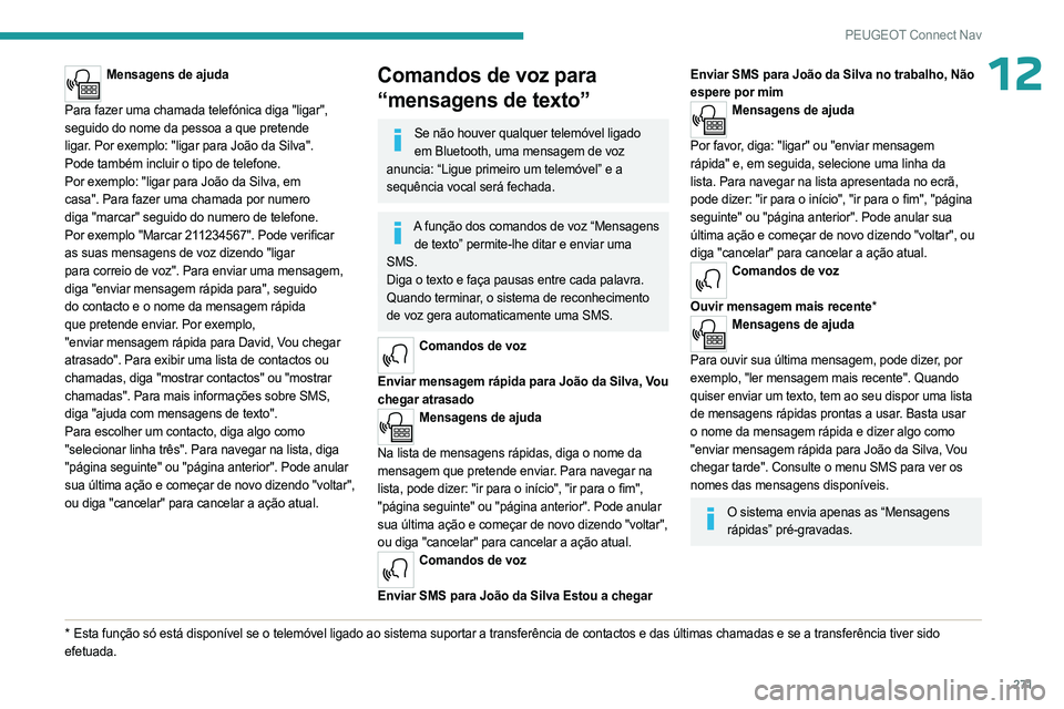 PEUGEOT PARTNER 2022  Manual de utilização (in Portuguese) 271
PEUGEOT Connect Nav
12Mensagens de ajuda 
Para
 
fazer uma   chamada   telefónica   diga   "ligar", 
seguido
  do   nome   da pessoa   a que   pretende 
ligar. Por
  exemplo: "ligar  