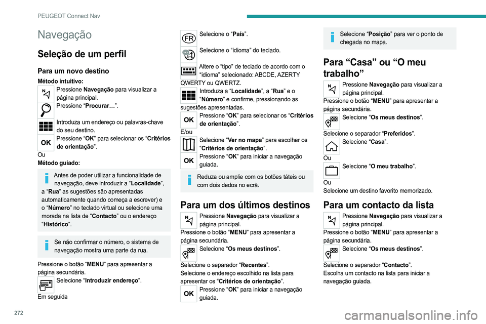 PEUGEOT PARTNER 2022  Manual de utilização (in Portuguese) 272
PEUGEOT Connect Nav
Navegação
Seleção de um perfil
Para um novo destino
Método intuitivo:Pressione Navegação para visualizar a 
página principal.
Pressione “Procurar…”.  
Introduza u