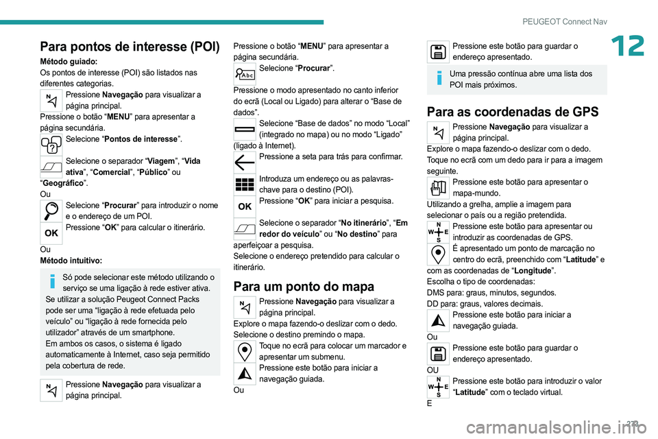 PEUGEOT PARTNER 2022  Manual de utilização (in Portuguese) 273
PEUGEOT Connect Nav
12Para pontos de interesse (POI)
Método guiado:
Os pontos de interesse (POI) são listados nas 
diferentes categorias.
Pressione Navegação para visualizar a 
página princip