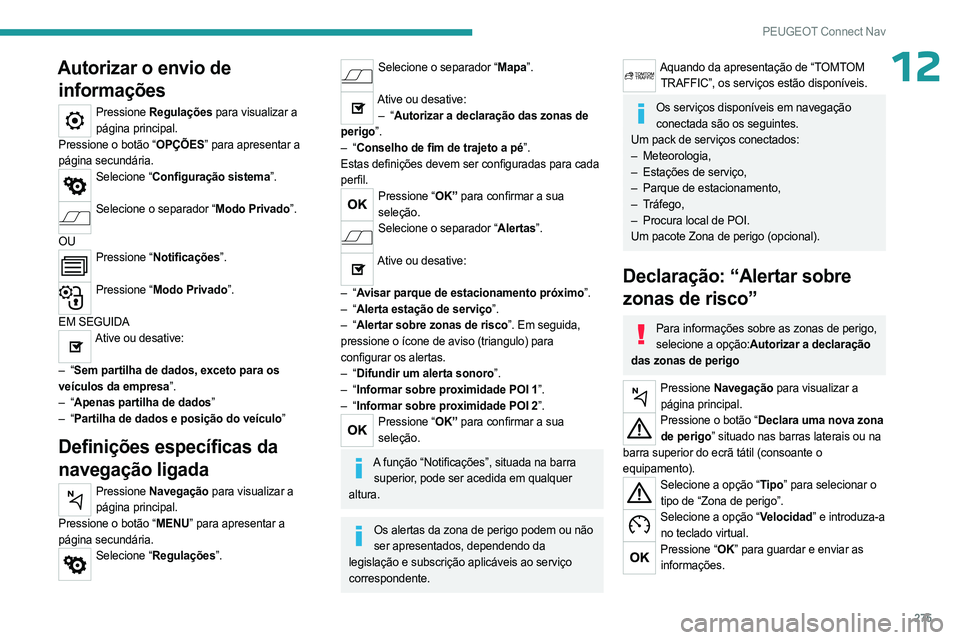 PEUGEOT PARTNER 2022  Manual de utilização (in Portuguese) 275
PEUGEOT Connect Nav
12Autorizar o envio de informações
Pressione  Regulações para visualizar a 
página principal.
Pressione o botão “OPÇÕES” para apresentar a 
página secundária.
Sel
