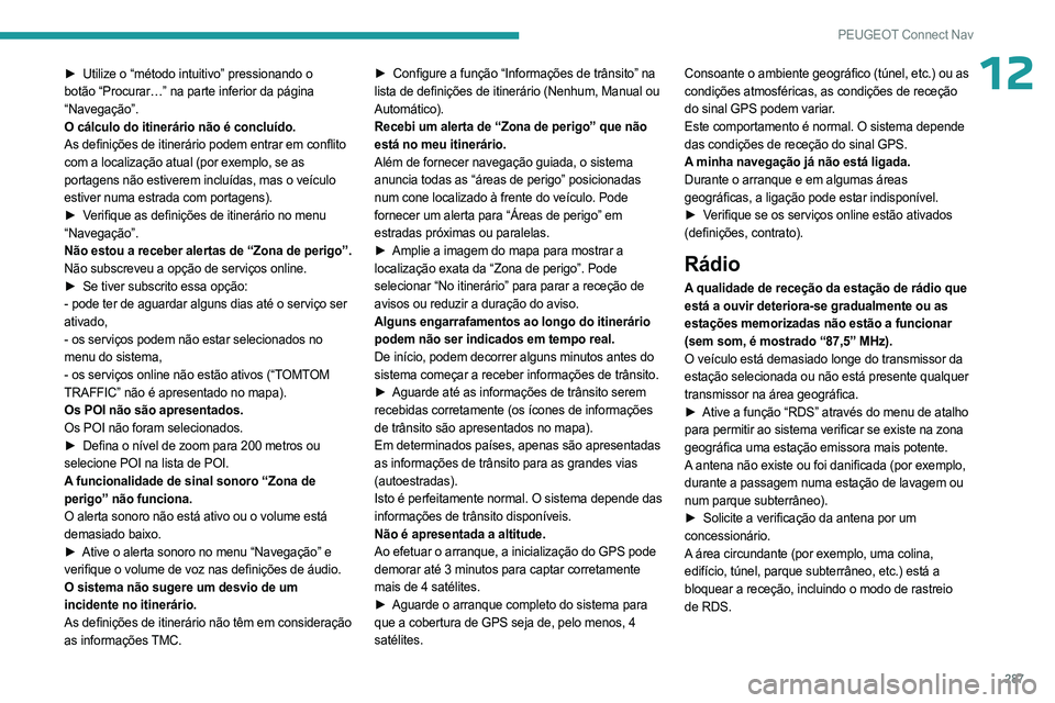 PEUGEOT PARTNER 2022 Manual de utilização (in Portuguese) 287
PEUGEOT Connect Nav
12► Utilize o “método intuitivo” pressionando o
botão “Procurar…” na parte inferior da página
“Navegação”.
O cálculo do itinerário não é concluído.
PEUGEOT PARTNER 2022 Manual de utilização (in Portuguese) 287
PEUGEOT Connect Nav
12► Utilize o “método intuitivo” pressionando o
botão “Procurar…” na parte inferior da página
“Navegação”.
O cálculo do itinerário não é concluído.