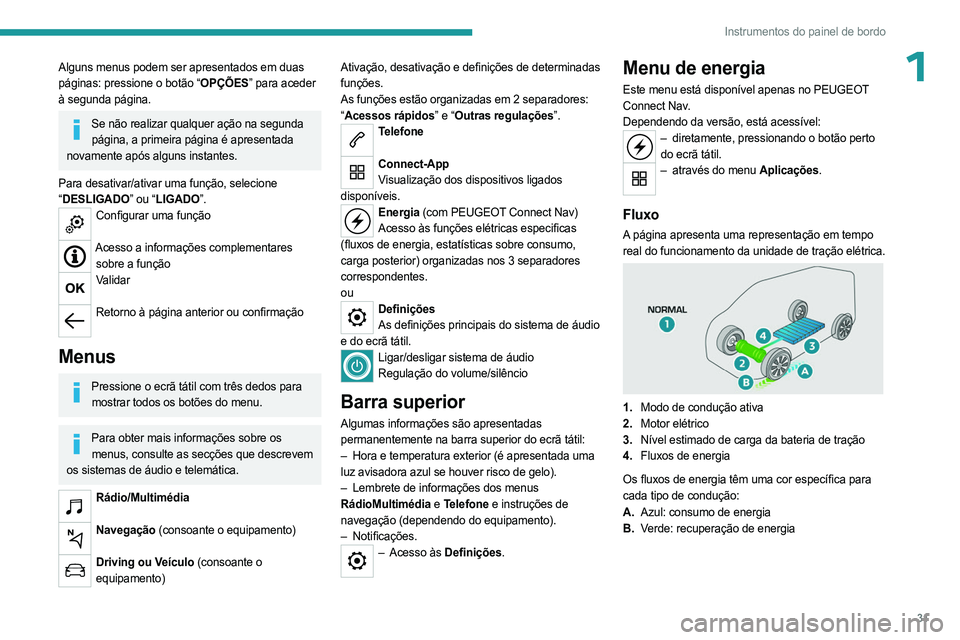 PEUGEOT PARTNER 2022  Manual de utilização (in Portuguese) 31
Instrumentos do painel de bordo
1Alguns menus podem ser apresentados em duas 
páginas: pressione o botão “OPÇÕES” para aceder 
à segunda página.
Se não realizar qualquer ação na segund