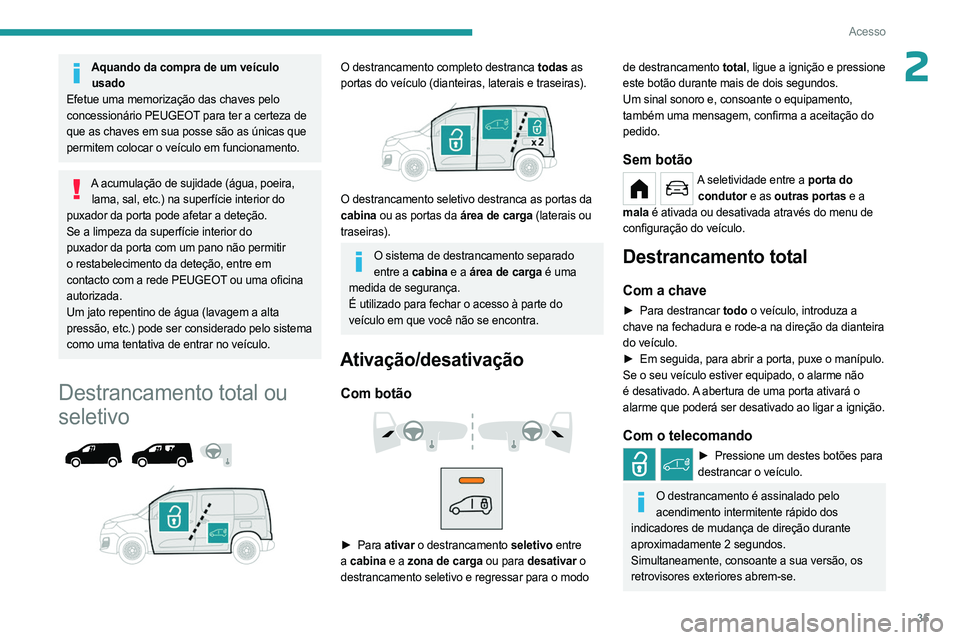 PEUGEOT PARTNER 2022  Manual de utilização (in Portuguese) 35
Acesso
2Aquando da compra de um veículo usado
Efetue uma memorização das chaves pelo 
concessionário PEUGEOT para ter a certeza de 
que as chaves em sua posse são as únicas que 
permitem colo