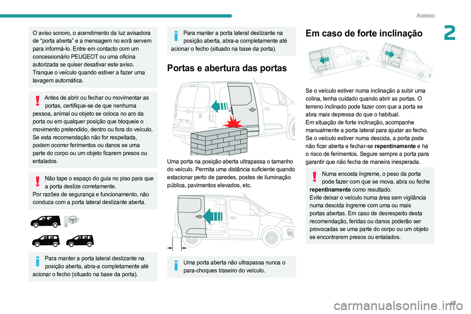 PEUGEOT PARTNER 2022  Manual de utilização (in Portuguese) 45
Acesso
2O aviso sonoro, o acendimento da luz avisadora 
de “porta aberta” e a mensagem no ecrã servem 
para informá-lo. Entre em contacto com um 
concessionário PEUGEOT ou uma oficina 
autor