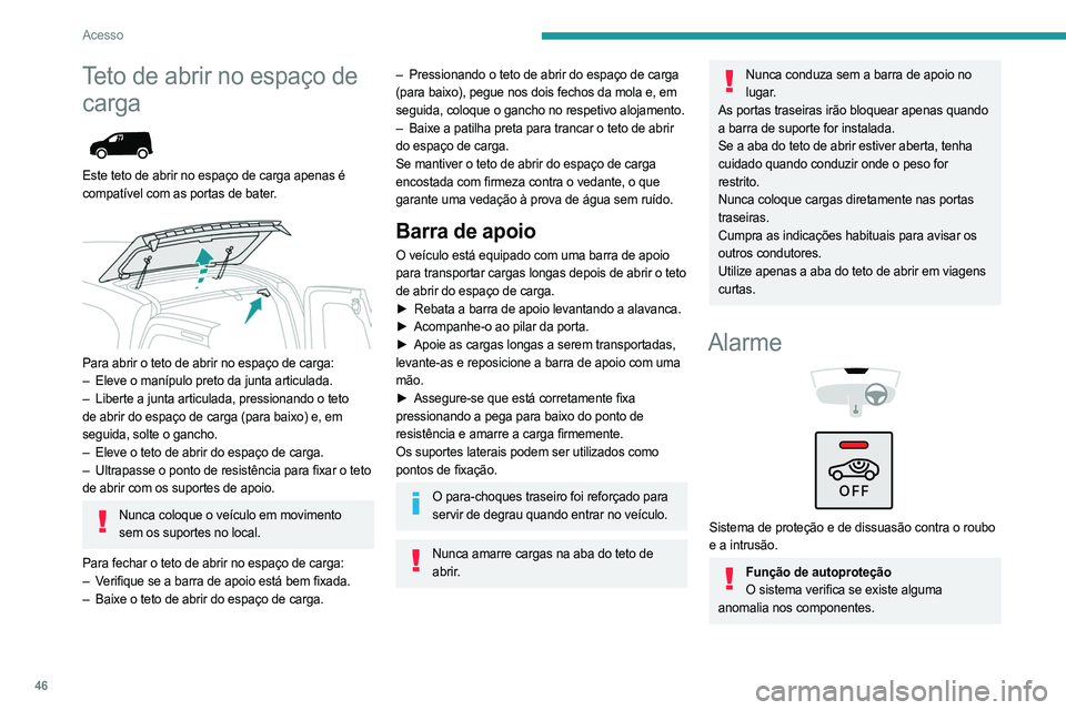 PEUGEOT PARTNER 2022  Manual de utilização (in Portuguese) 46
Acesso
Teto de abrir no espaço de carga
 
 
Este teto de abrir no espaço de carga apenas é 
compatível com as portas de bater.
 
 
Para abrir o teto de abrir no espaço de carga:
–
 Eleve o m