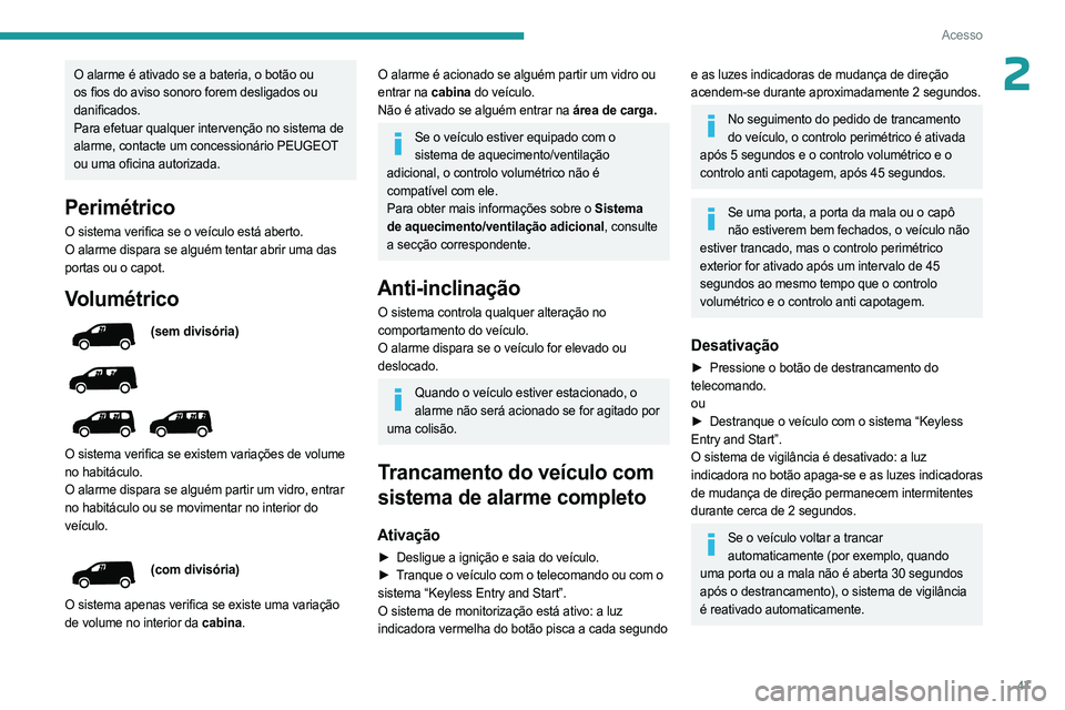 PEUGEOT PARTNER 2022  Manual de utilização (in Portuguese) 47
Acesso
2O alarme é ativado se a bateria, o botão ou 
os fios do aviso sonoro forem desligados ou 
danificados.
Para efetuar qualquer intervenção no sistema de 
alarme, contacte um concessionár