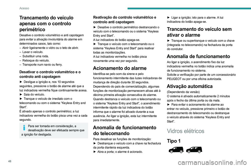 PEUGEOT PARTNER 2022  Manual de utilização (in Portuguese) 48
Acesso
Trancamento do veículo 
apenas com o controlo 
perimétrico
Desative o controlo volumétrico e anti capotagem 
para evitar a ativação involuntária do alarme em 
determinados casos, tais 
