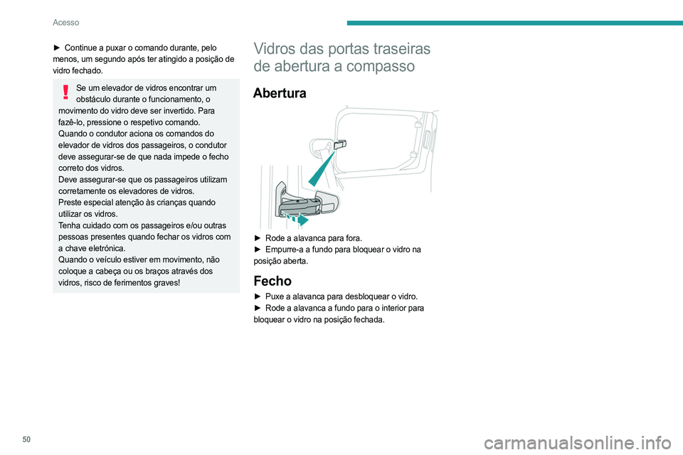 PEUGEOT PARTNER 2022  Manual de utilização (in Portuguese) 50
Acesso
► Continue a puxar o comando durante, pelo 
menos, um segundo após ter atingido a posição de 
vidro fechado.
Se um elevador de vidros encontrar um  obstáculo durante o funcionamento, o