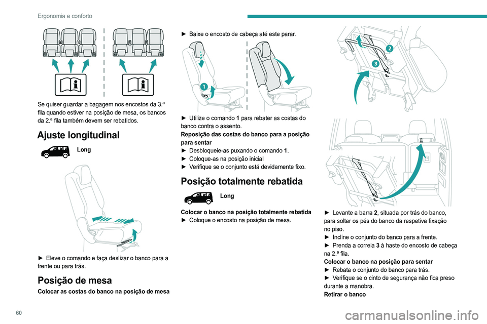PEUGEOT PARTNER 2022 Manual de utilização (in Portuguese) 60
Ergonomia e conforto
Se quiser guardar a bagagem nos encostos da 3.ª
fila quando estiver na posição de mesa, os bancos
da 2.ª fila também devem ser rebatidos.
Ajuste longitudinal
Long
PEUGEOT PARTNER 2022 Manual de utilização (in Portuguese) 60
Ergonomia e conforto
Se quiser guardar a bagagem nos encostos da 3.ª
fila quando estiver na posição de mesa, os bancos
da 2.ª fila também devem ser rebatidos.
Ajuste longitudinal
Long