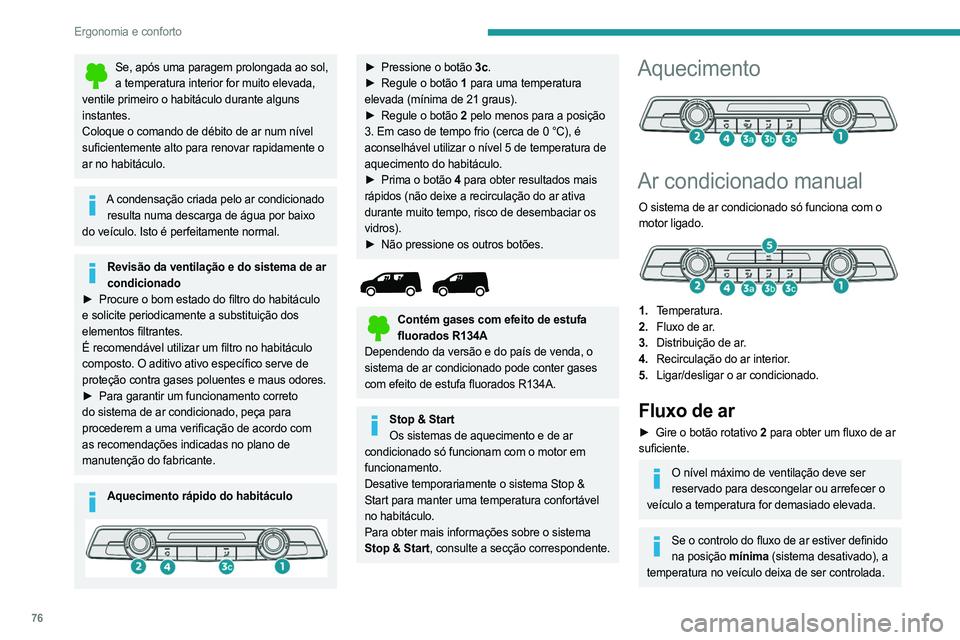 PEUGEOT PARTNER 2022  Manual de utilização (in Portuguese) 76
Ergonomia e conforto
Se, após uma paragem prolongada ao sol, a temperatura interior for muito elevada, 
ventile primeiro o habitáculo durante alguns 
instantes.
Coloque o comando de débito de ar