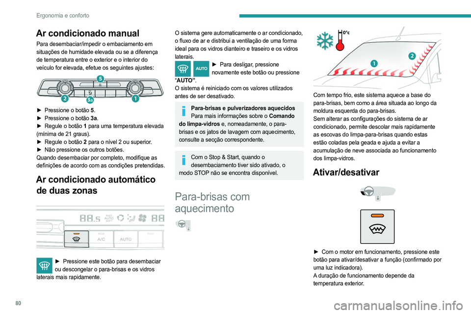 PEUGEOT PARTNER 2022  Manual de utilização (in Portuguese) 80
Ergonomia e conforto
Ar condicionado manual
Para desembaciar/impedir o embaciamento em 
situações de humidade elevada ou se a diferença 
de temperatura entre o exterior e o interior do 
veículo