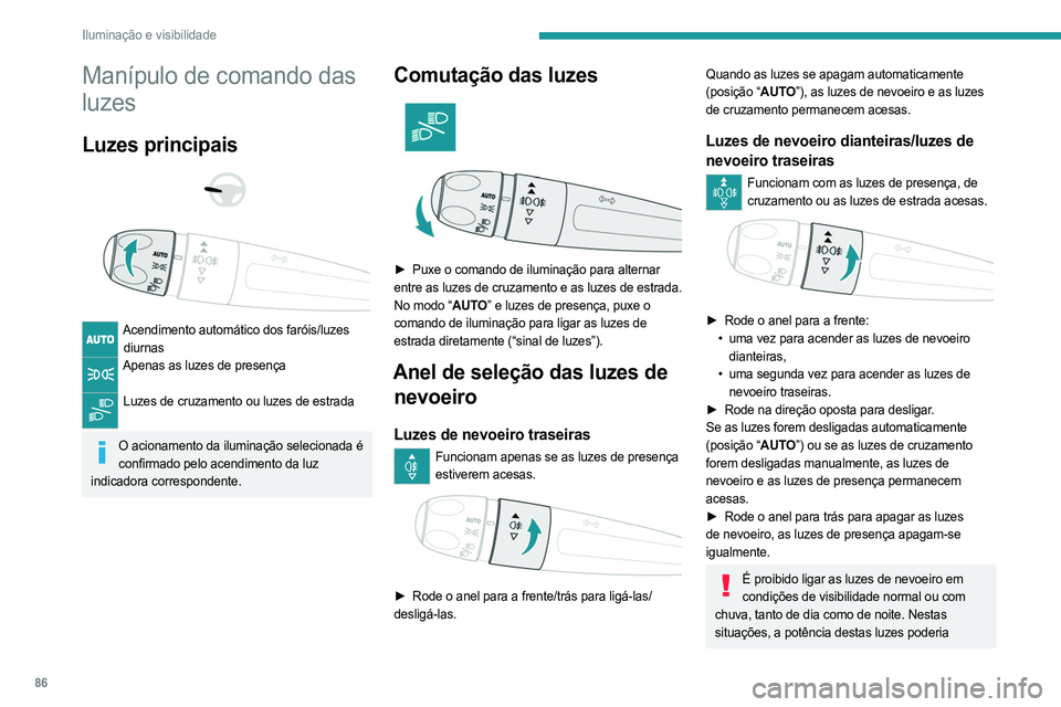PEUGEOT PARTNER 2022  Manual de utilização (in Portuguese) 86
Iluminação e visibilidade
Manípulo de comando das 
luzes
Luzes principais 
 
 
 
Acendimento automático dos faróis/luzes  diurnas
Apenas as luzes de presença  
Luzes de cruzamento ou luzes de