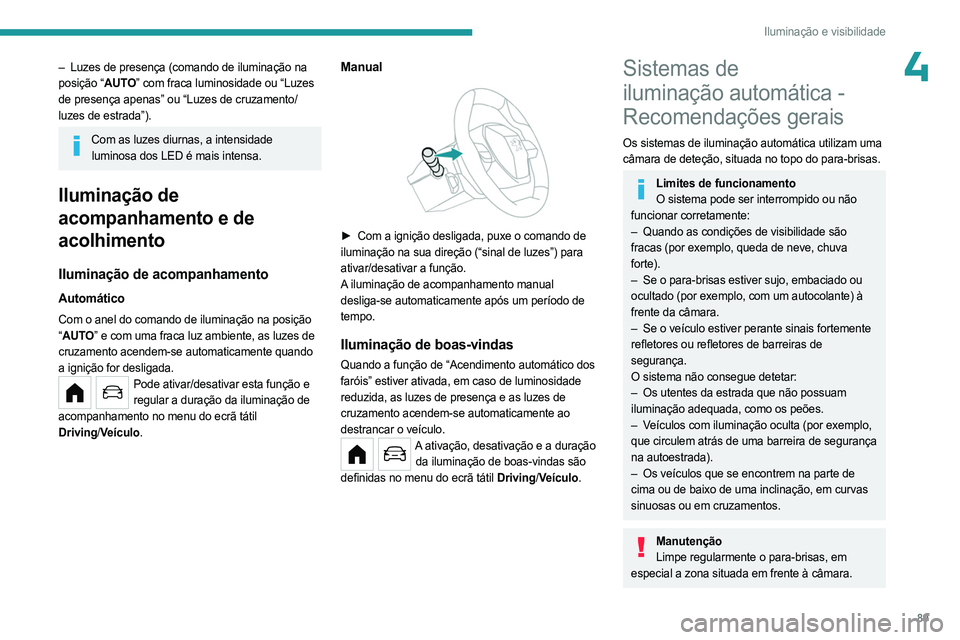 PEUGEOT PARTNER 2022  Manual de utilização (in Portuguese) 89
Iluminação e visibilidade
4– Luzes de presença (comando de iluminação na 
posição “AUTO” com fraca luminosidade ou “Luzes 
de presença apenas” ou “Luzes de cruzamento/
luzes de 