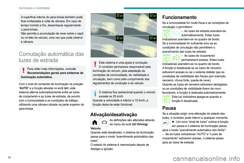 PEUGEOT PARTNER 2022  Manual de utilização (in Portuguese) 90
Iluminação e visibilidade
A superfície interna do para-brisas também pode 
ficar embaciada à volta da câmara. Em caso de 
tempo húmido e frio, desembacie regularmente 
o para-brisas.
Não pe