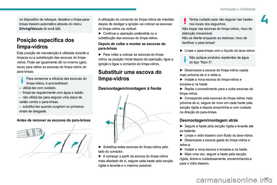PEUGEOT PARTNER 2022  Manual de utilização (in Portuguese) 93
Iluminação e visibilidade
4no dispositivo de reboque, desative o limpa-para-
brisas traseiro automático através do menu 
Driving/Veículo do ecrã tátil.
Posição específica dos 
limpa-vidro