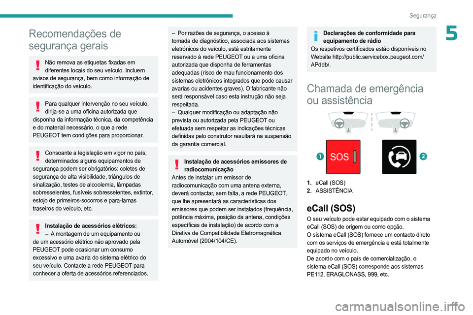 PEUGEOT PARTNER 2022  Manual de utilização (in Portuguese) 95
Segurança
5Recomendações de 
segurança gerais
Não remova as etiquetas fixadas em diferentes locais do seu veículo. Incluem 
avisos de segurança, bem como informação de 
identificação do 