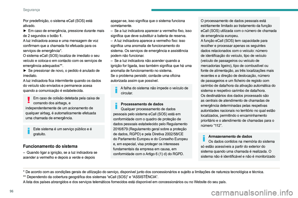 PEUGEOT PARTNER 2022  Manual de utilização (in Portuguese) 96
Segurança
Por predefinição, o sistema eCall (SOS) está 
ativado.
►
 
Em caso de emergência, pressione durante mais
  
de 2 segundos o botão 1 .
A luz indicadora acesa e uma mensagem de voz 